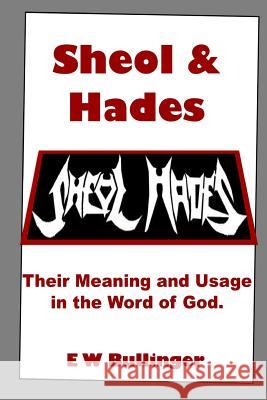 Sheol and Hades: Their Meaning and Usage in the Word of God E. W. Bullinger 9781783645534 Open Bible Trust