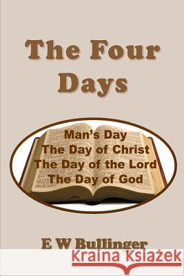 The Four Days E. W. Bullinger 9781783645541 Open Bible Trust