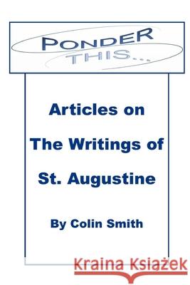 Ponder This: Articles on The Writings of St Augustine Colin Smith 9781783646258