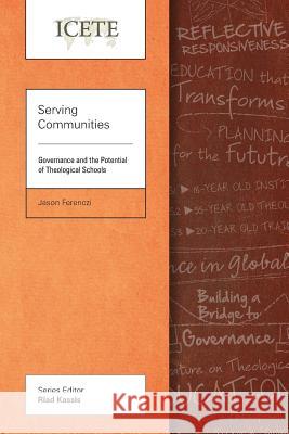 Serving Communities: Governance and the Potential of Theological Schools Jason Ferenczi 9781783680849 Langham Publishing