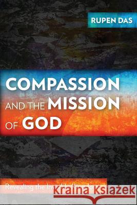 Compassion and the Mission of God: Revealing the Invisible Kingdom Rupen Das 9781783681143