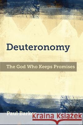 Deuteronomy: The God Who Keeps Promises Paul A. Barker 9781783681228 Langham Publishing