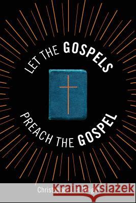 Let the Gospels Preach the Gospel: Sermons Around the Cross Christopher J. H. Wright 9781783681426 Langham Publishing