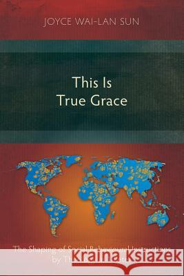 This is True Grace: The Shaping of Social Behavioural Instructions by Theology in 1 Peter Joyce Wai-Lan Sun 9781783681846 Langham Publishing