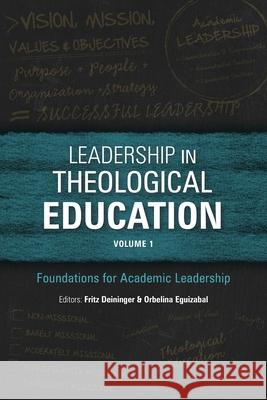 Leadership in Theological Education: Foundations for Academic Leadership: Volume 1 Fritz Deininger, Orbelina Eguizabal 9781783682188 Langham Publishing