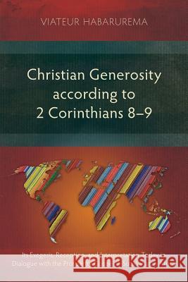 Christian Generosity According to 2 Corinthians 8-9: Its Exegesis, Reception, and Interpretation Today in Dialogue with the Prosperity Gospel in Sub-Saharan Africa Viateur Habarurema 9781783682607 Langham Publishing