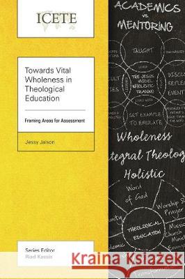 Towards Vital Wholeness in Theological Education: Framing Areas for Assessment Jessy Jaison 9781783682935 Langham Publishing