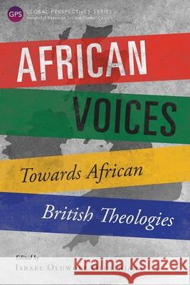 African Voices: Towards African British Theologies Israel Oluwole Olofinjana 9781783683031
