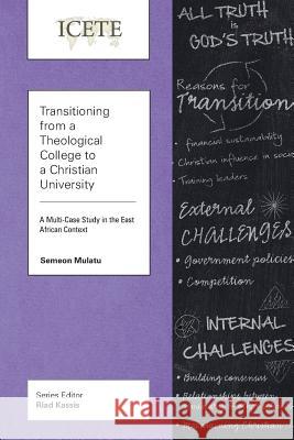 Transitioning from a Theological College to a Christian University: A Multi-Case Study in the East African Context Semeon Mulatu 9781783683185 Langham Publishing