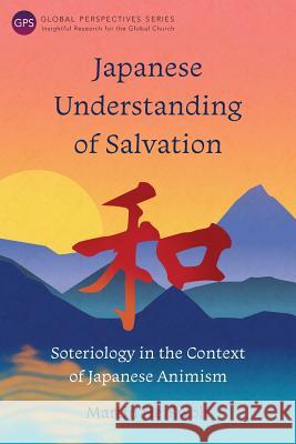 Japanese Understanding of Salvation: Soteriology in the Context of Japanese Animism Martin Heisswolf 9781783683703 Langham Publishing