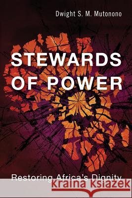 Stewards of Power: Restoring Africa's Dignity Dwight Mutonono 9781783684052