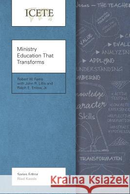 Ministry Education That Transforms: Modeling and Teaching the Transformed Life Robert W. Ferris John R. Lillis Ralph E. Enlo 9781783684229