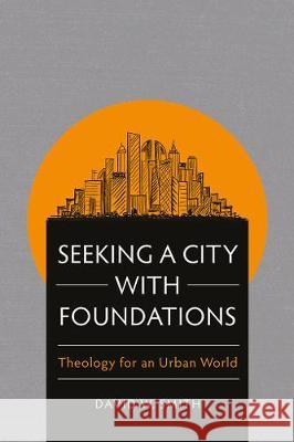 Seeking a City with Foundations: Theology for an Urban World David W. Smith 9781783684977 Langham Publishing