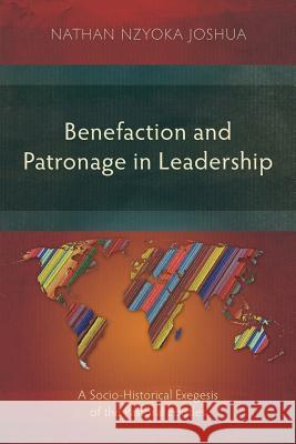 Benefaction and Patronage in Leadership: A Socio-Historic Exegesis of the Pastoral Epistles Nathan Nzyoka Joshua 9781783685011 Langham Publishing