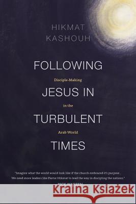 Following Jesus in Turbulent Times: Disciple-Making in the Arab World Hikmat Kashouh 9781783685134 Langham Publishing