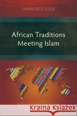 African Traditions Meeting Islam: A Case of Luo-Muslim Funerals in Kendu Bay, Kenya Oseje, Lawrence 9781783685431 Langham Monographs