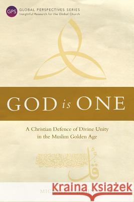 God Is One: A Christian Defence of Divine Unity in the Muslim Golden Age Michael F. Kuhn 9781783685769 Langham Global Library