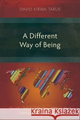 A Different Way of Being: Towards a Reformed Theology of Ethnopolitical Cohesion for the Kenyan Context David Kirwa Tarus 9781783685806 Langham Publishing