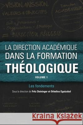 La direction académique dans la formation théologique, volume 1: Les fondements Fritz Deininger, Orbelina Eguizabel 9781783685974 Langham Publishing