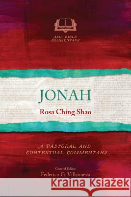 Jonah: A Pastoral and Contextual Commentary Rosa Ching Shao 9781783686452