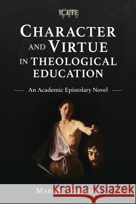 Character and Virtue in Theological Education: An Academic Epistolary Novel Oxenham, Marvin 9781783686971 Langham Global Library