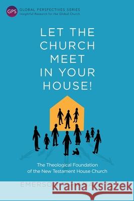 Let the Church Meet in Your House!: The Theological Foundation of the New Testament House Church Emerson T. Manaloto 9781783687206 Langham Publishing
