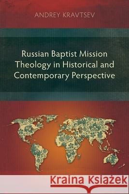 Russian Baptist Mission Theology in Historical and Contemporary Perspective Andrey Kravtsev 9781783687473 Langham Publishing