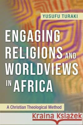 Engaging Religions and Worldviews in Africa: A Christian Theological Method Yusufu Turaki Paul Bowers 9781783687596 Hippobooks