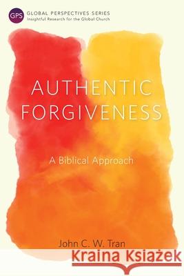 Authentic Forgiveness: A Biblical Approach John C. W. Tran, David Augsburger 9781783687732