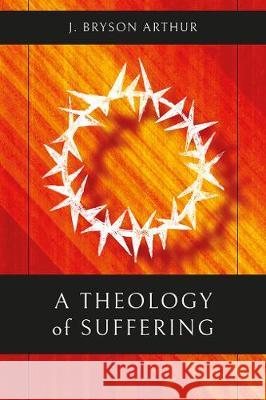 A Theology of Suffering J. Bryson Arthur Andrew McGowan 9781783687824