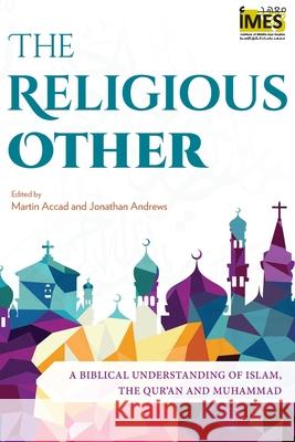 The Religious Other: A Biblical Understanding of Islam, the Qur'an and Muhammad Martin Accad, Jonathan Andrews 9781783687909 Langham Publishing