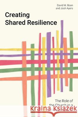 Creating Shared Resilience: The Role of the Church in a Hopeful Future David M. Boan, Josh Ayers 9781783687916 Langham Publishing