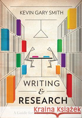 Writing and Research: A Guide for Theological Students Kevin Gary Smith 9781783688951 Langham Publishing