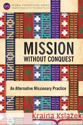 Mission Without Conquest: An Alternative Missionary Practice Willis Horst Frank Paul Ute Paul 9781783689163 Langham Global Library
