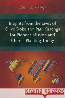 Insights from the Lives of Olive Doke and Paul Kasonga for Pioneer Mission and Church Planting Today Conrad Mbewe 9781783689248