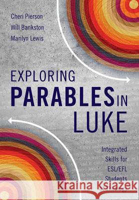Exploring Parables in Luke: Integrated Skills for ESL/EFL Students of Theology Cheri L. Pierson, Will Bankston, Marilyn Lewis 9781783689408 Langham Publishing