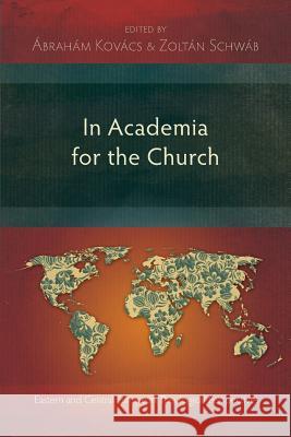 In Academia for the Church Abraham Kovacs, Zoltan Schwab 9781783689460 Langham Publishing