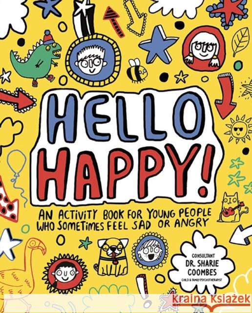 Hello Happy! Mindful Kids: An activity book for children who sometimes feel sad or angry. Dr. Sharie, Ed.D, MA (PsychPsych), DHypPsych(UK), Senior QHP, B.Ed. Coombes 9781783708994