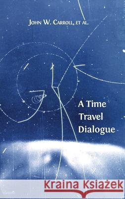A Time Travel Dialogue John W. Carroll 9781783740383 Open Book Publishers
