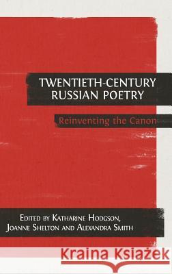 Twentieth-Century Russian Poetry: Reinventing the Canon Katharine Hodgson Joanne Shelton Alexandra Smith 9781783740888 Open Book Publishers