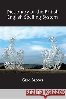 Dictionary of the British English Spelling System Greg Brooks 9781783741076 Open Book Publishers