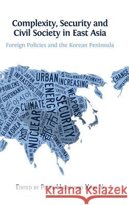 Complexity, Security and Civil Society in East Asia: Foreign Policies and the Korean Peninsula Kiho Yi Peter Hayes 9781783741137 Open Book Publishers