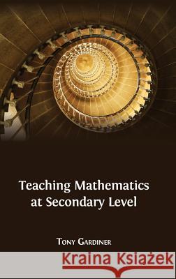 Teaching Mathematics at Secondary Level Tony Gardiner (University of Birmingham) 9781783741380