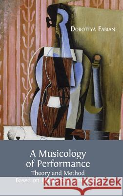 A Musicology of Performance: Theory and Method Based on Bach's Solos for Violin Dorottya Fabian 9781783741533 Open Book Publishers