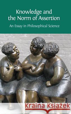 Knowledge and the Norm of Assertion: An Essay in Philosophical Science John Turri (University of Waterloo Canada) 9781783741847 Open Book Publishers