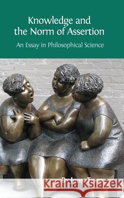 Knowledge and the Norm of Assertion: An Essay in Philosophical Science John Turri (University of Waterloo Canada) 9781783741847