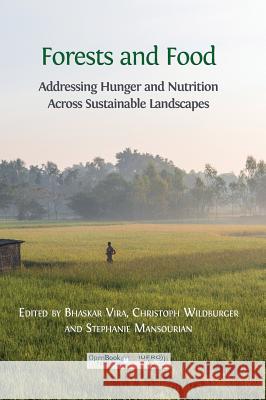 Forests and Food: Addressing Hunger and Nutrition Across Sustainable Landscapes Bhaskar, Dr Vira Christoph Wildburger Stephanie Mansourian 9781783741946 Open Book Publishers