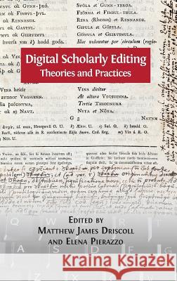 Digital Scholarly Editing: Theories and Practices Matthew James Driscoll, Elena Pierazzo 9781783742394 Open Book Publishers