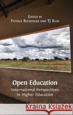 Open Education: International Perspectives in Higher Education Dr Patrick Blessinger (Higher Education Teaching and Learning Association USA and St John S University USA), Tj Bliss 9781783742790 Open Book Publishers