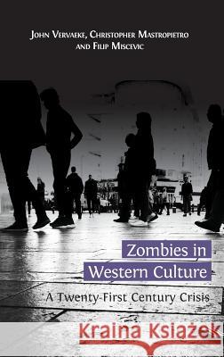 Zombies in Western Culture: A Twenty-First Century Crisis John Vervaeke Christopher Mastropietro Filip Miscevic 9781783743292 